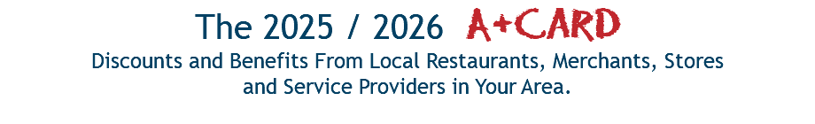 The 2025 / 2026 A+Card Discounts and Benefits From Local Restaurants, Merchants, Stores  and Service Providers in Your Area. 